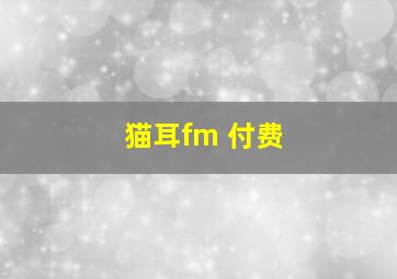 猫耳fm 付费